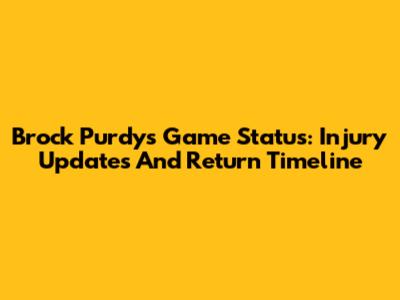 Brock Purdy's Game Status: Injury Updates And Return Timeline