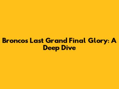 Broncos' Last Grand Final Glory: A Deep Dive