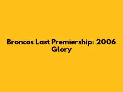 Broncos' Last Premiership: 2006 Glory