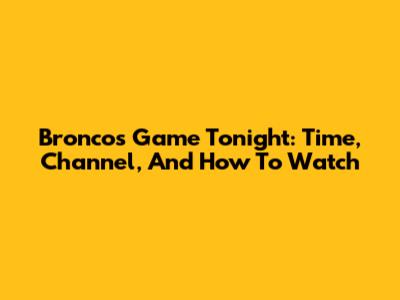 Broncos Game Tonight: Time, Channel, And How To Watch