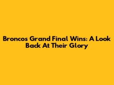 Broncos Grand Final Wins: A Look Back At Their Glory