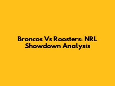 Broncos Vs Roosters: NRL Showdown Analysis
