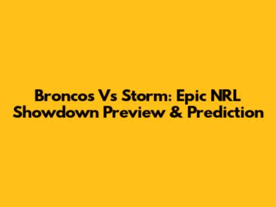 Broncos Vs Storm: Epic NRL Showdown Preview & Prediction