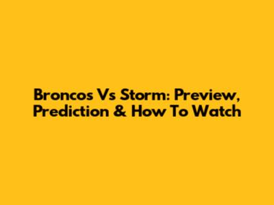 Broncos Vs Storm: Preview, Prediction & How To Watch