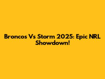 Broncos Vs Storm 2025: Epic NRL Showdown!