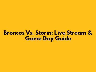 Broncos Vs. Storm: Live Stream & Game Day Guide