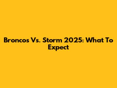 Broncos Vs. Storm 2025: What To Expect