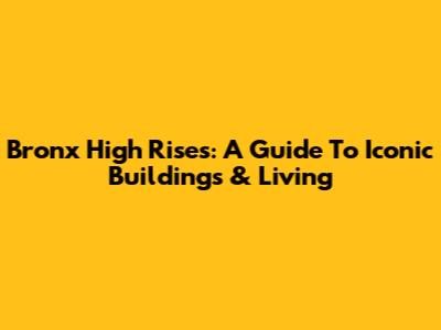 Bronx High Rises: A Guide To Iconic Buildings & Living