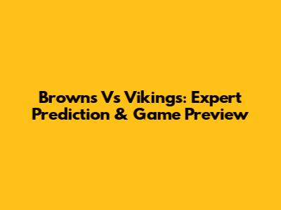 Browns Vs Vikings: Expert Prediction & Game Preview