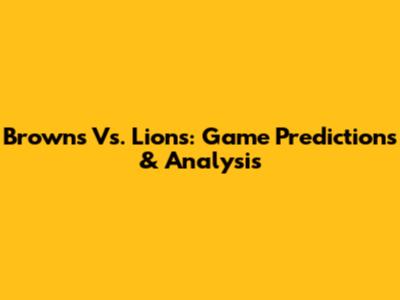 Browns Vs. Lions: Game Predictions & Analysis