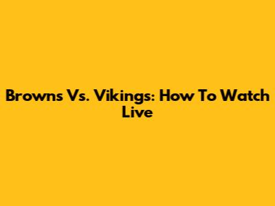 Browns Vs. Vikings: How To Watch Live