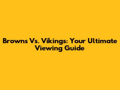 Browns Vs. Vikings: Your Ultimate Viewing Guide