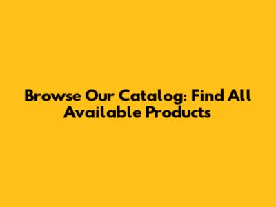 Browse Our Catalog: Find All Available Products