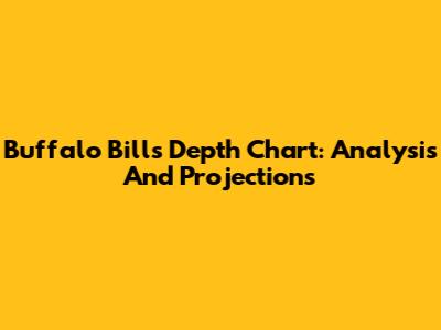 Buffalo Bills Depth Chart: Analysis And Projections