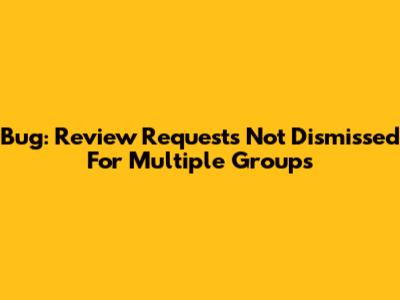 Bug: Review Requests Not Dismissed For Multiple Groups