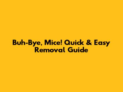 Buh-Bye, Mice! Quick & Easy Removal Guide