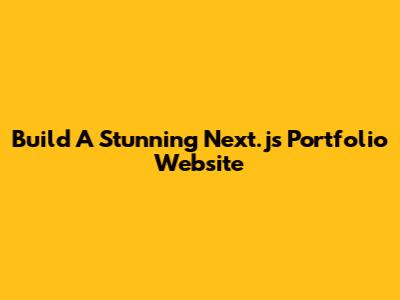 Build A Stunning Next.js Portfolio Website