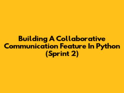 Building A Collaborative Communication Feature In Python (Sprint 2)