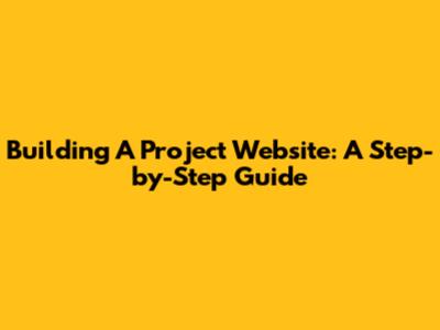 Building A Project Website: A Step-by-Step Guide