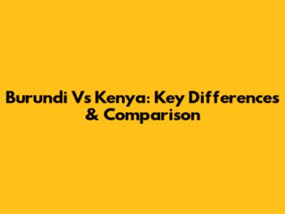 Burundi Vs Kenya: Key Differences & Comparison