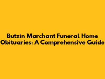 Butzin Marchant Funeral Home Obituaries: A Comprehensive Guide