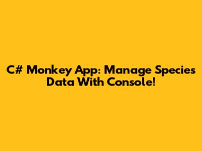 C# Monkey App: Manage Species Data With Console!