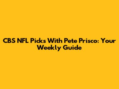 CBS NFL Picks With Pete Prisco: Your Weekly Guide
