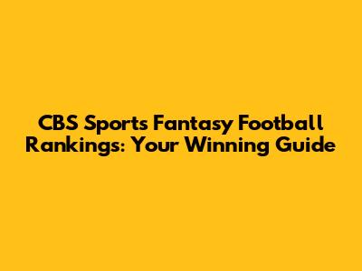 CBS Sports Fantasy Football Rankings: Your Winning Guide