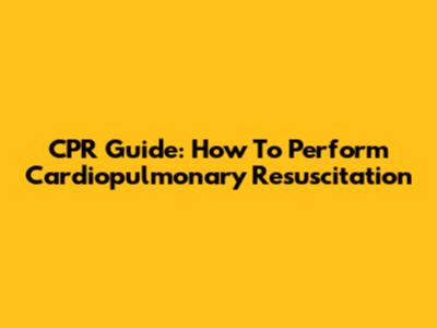 CPR Guide: How To Perform Cardiopulmonary Resuscitation