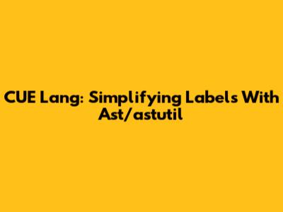 CUE Lang: Simplifying Labels With Ast/astutil