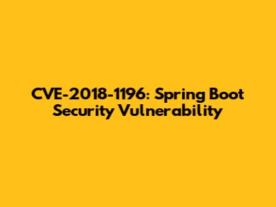 CVE-2018-1196: Spring Boot Security Vulnerability