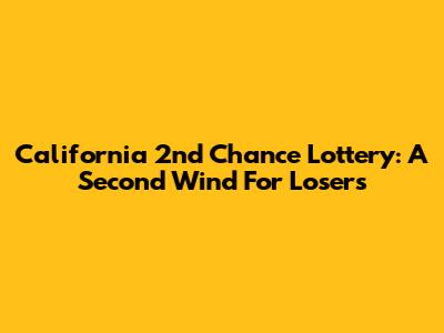California 2nd Chance Lottery: A Second Wind For Losers