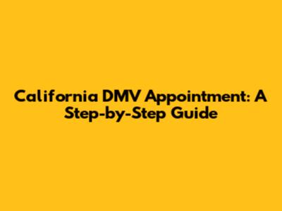 California DMV Appointment: A Step-by-Step Guide