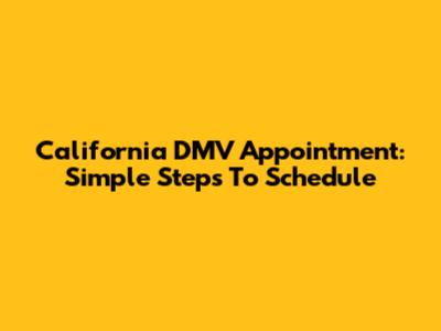 California DMV Appointment: Simple Steps To Schedule