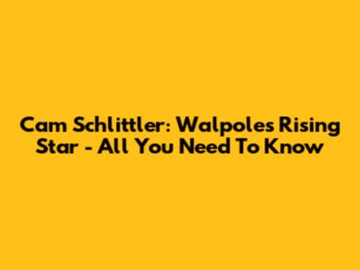Cam Schlittler: Walpole's Rising Star - All You Need To Know