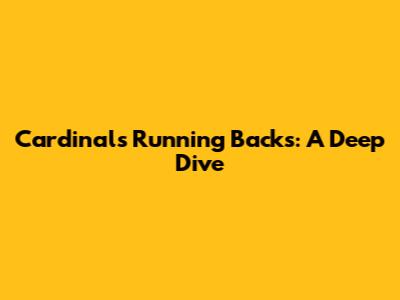 Cardinals' Running Backs: A Deep Dive