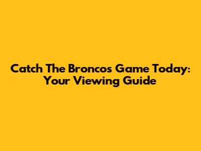 Catch The Broncos Game Today: Your Viewing Guide