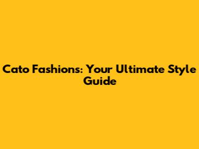 Cato Fashions: Your Ultimate Style Guide