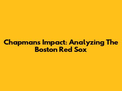 Chapman's Impact: Analyzing The Boston Red Sox