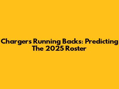 Chargers Running Backs: Predicting The 2025 Roster