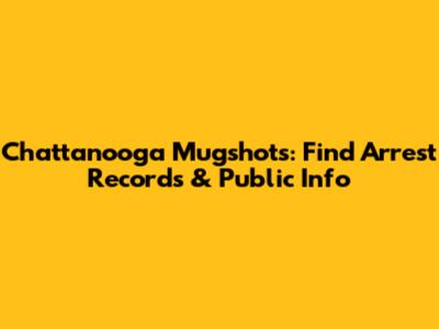 Chattanooga Mugshots: Find Arrest Records & Public Info