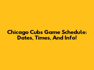 Chicago Cubs Game Schedule: Dates, Times, And Info!