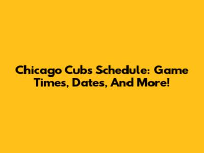 Chicago Cubs Schedule: Game Times, Dates, And More!
