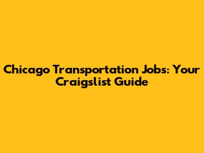 Chicago Transportation Jobs: Your Craigslist Guide