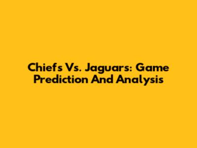 Chiefs Vs. Jaguars: Game Prediction And Analysis
