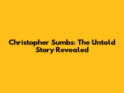 Christopher Sumbs: The Untold Story Revealed
