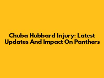 Chuba Hubbard Injury: Latest Updates And Impact On Panthers