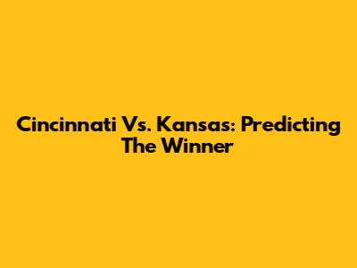 Cincinnati Vs. Kansas: Predicting The Winner