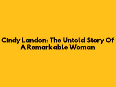 Cindy Landon: The Untold Story Of A Remarkable Woman