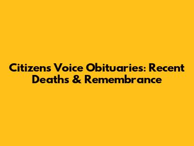Citizens Voice Obituaries: Recent Deaths & Remembrance